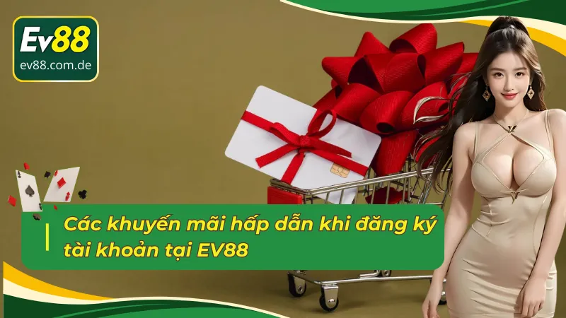Các khuyến mãi hấp dẫn khi đăng ký EV88