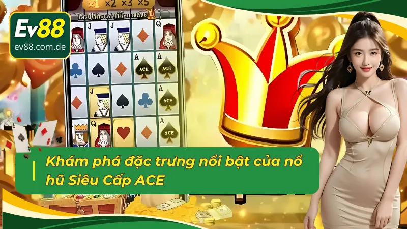 Đặc trưng của nổ hũ Siêu Cấp ACE